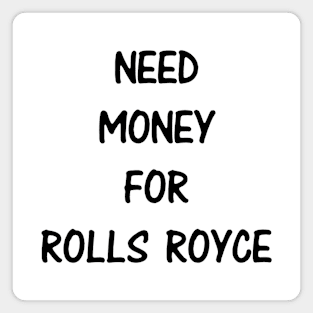 Need Money For Rolls Royce Magnet